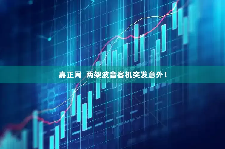 嘉正网  两架波音客机突发意外！